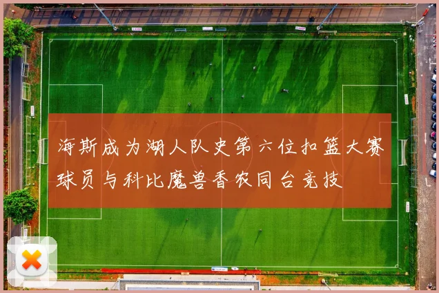 海斯成为湖人队史第六位扣篮大赛球员与科比魔兽香农同台竞技