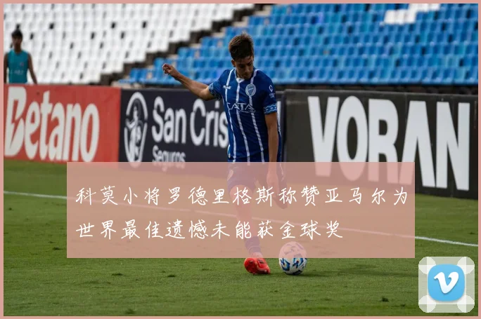 科莫小将罗德里格斯称赞亚马尔为世界最佳遗憾未能获金球奖